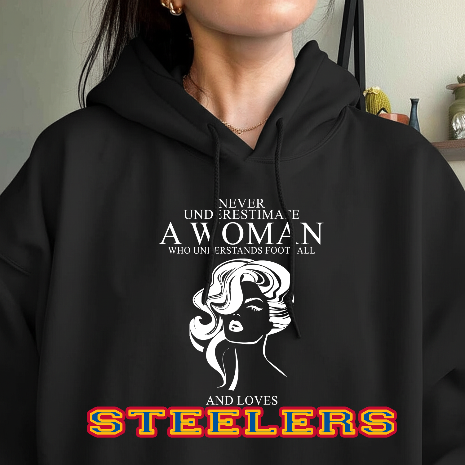 Never Underestimate A Woman Who Understand Football And Loves Steelers Hoodie- Never Underestimate Sweatshirt- Custom Hoodies