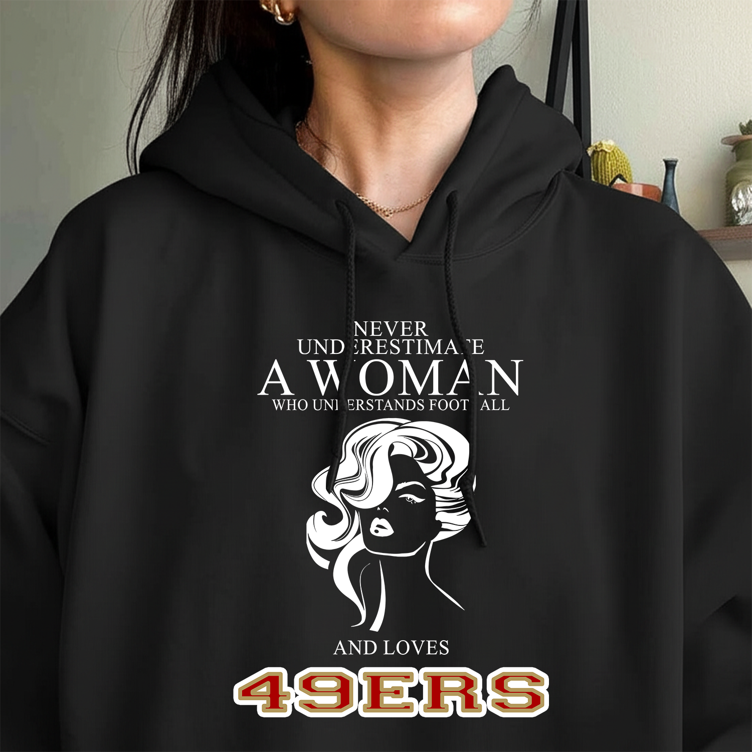 Never Underestimate A Woman Who Understand Football And Loves 49ers Hoodie- Never Underestimate Sweatshirt- Custom Hoodies