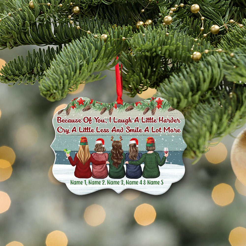 Because Of You I Laugh A Little Harder Cry A Little Less And Smile A Lot More Personalized Custom Name Aluminum Ornaments Gift For Christmas